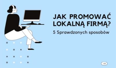 Jak promować lokalną firmę? 5 sprawdzonych sposobów
