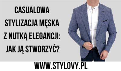 Casualowa stylizacja męska z nutką elegancji: jak ją stworzyć?